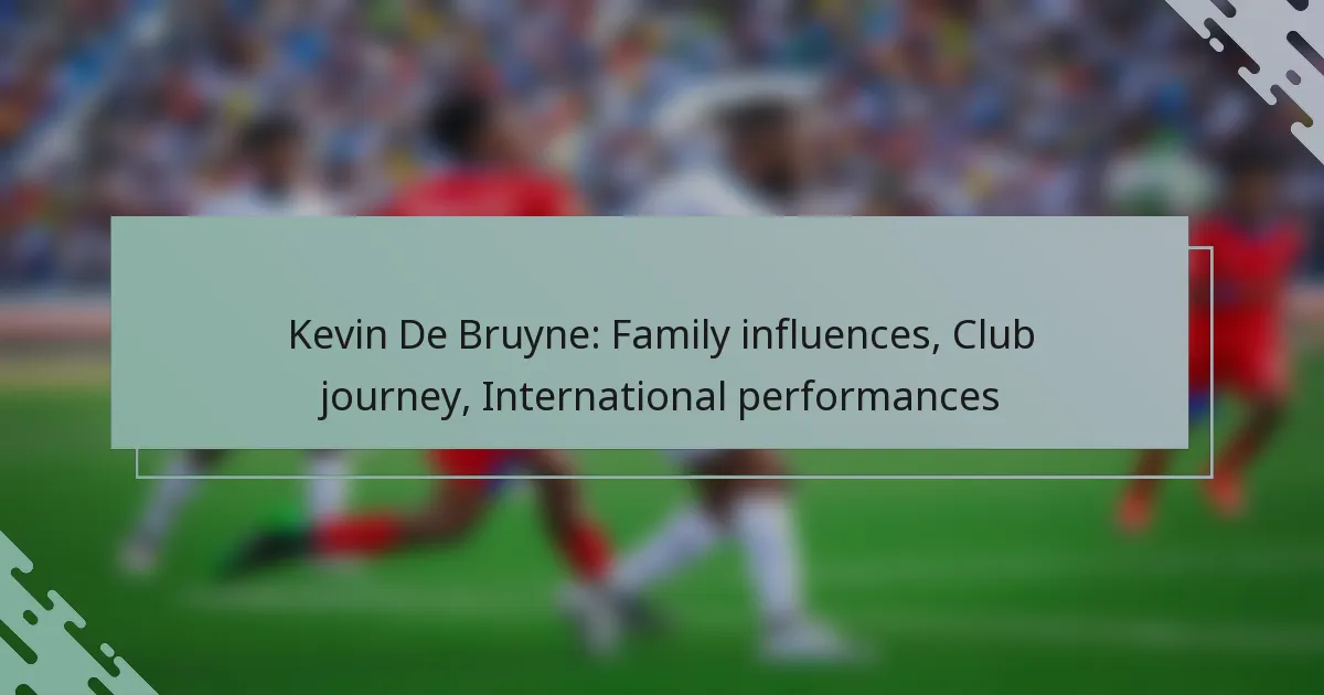 Kevin De Bruyne: Family influences, Club journey, International performances