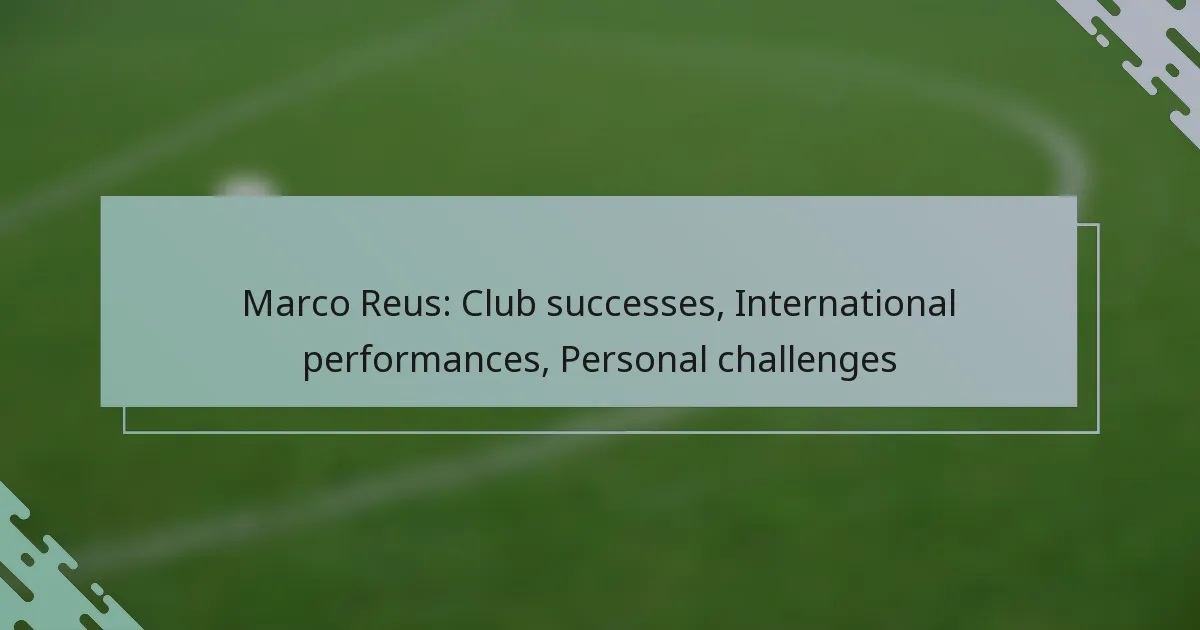 Marco Reus: Club successes, International performances, Personal challenges
