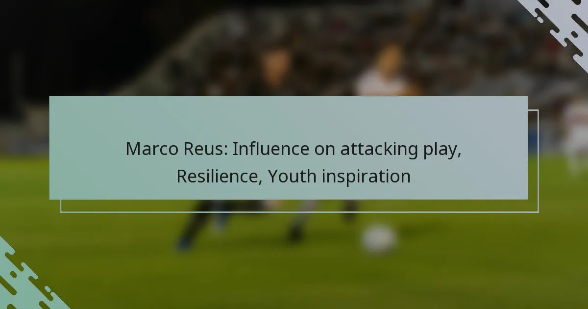 Marco Reus: Influence on attacking play, Resilience, Youth inspiration