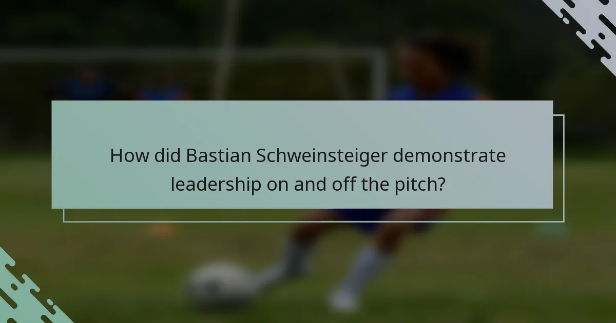 How did Bastian Schweinsteiger demonstrate leadership on and off the pitch?