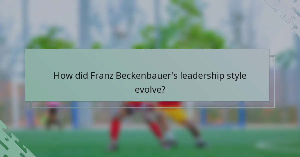 How did Franz Beckenbauer's leadership style evolve?