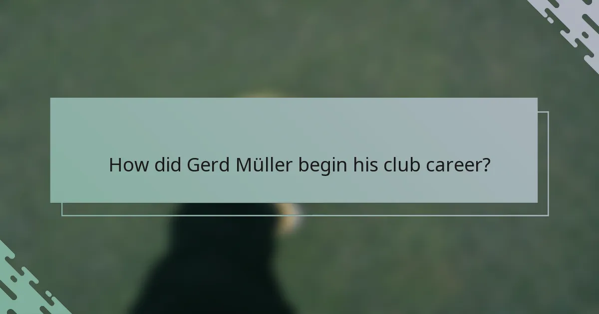 How did Gerd Müller begin his club career?