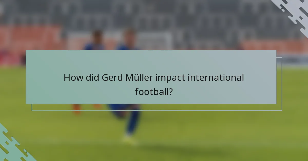 How did Gerd Müller impact international football?