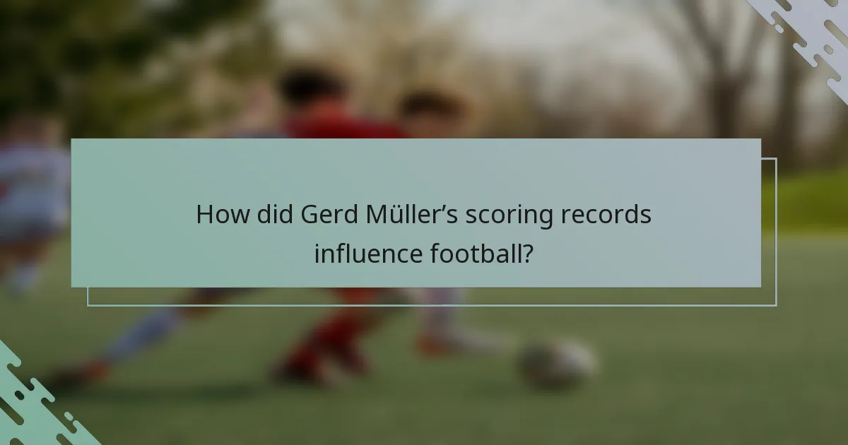 How did Gerd Müller’s scoring records influence football?