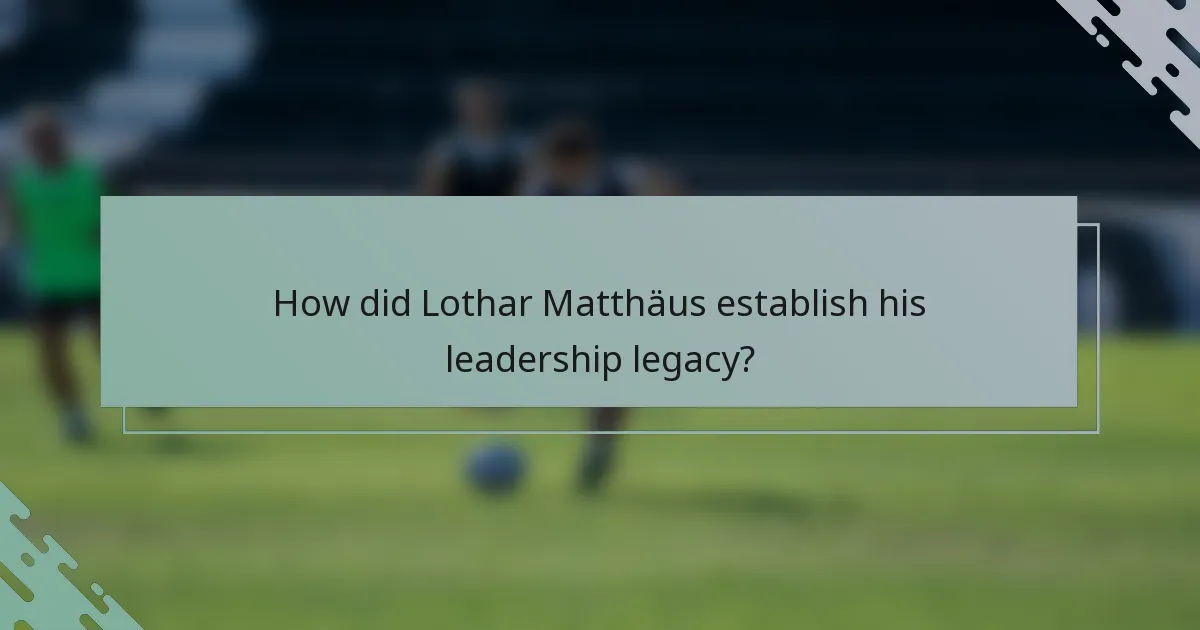 How did Lothar Matthäus establish his leadership legacy?