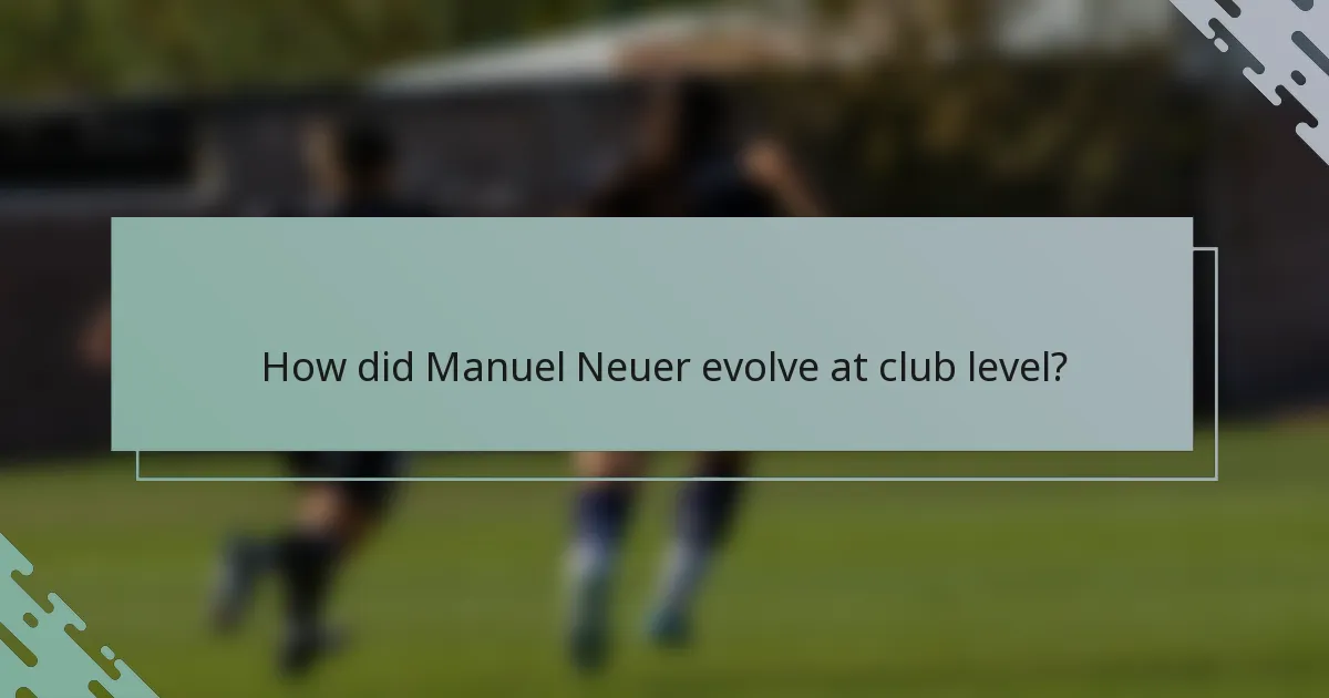 How did Manuel Neuer evolve at club level?