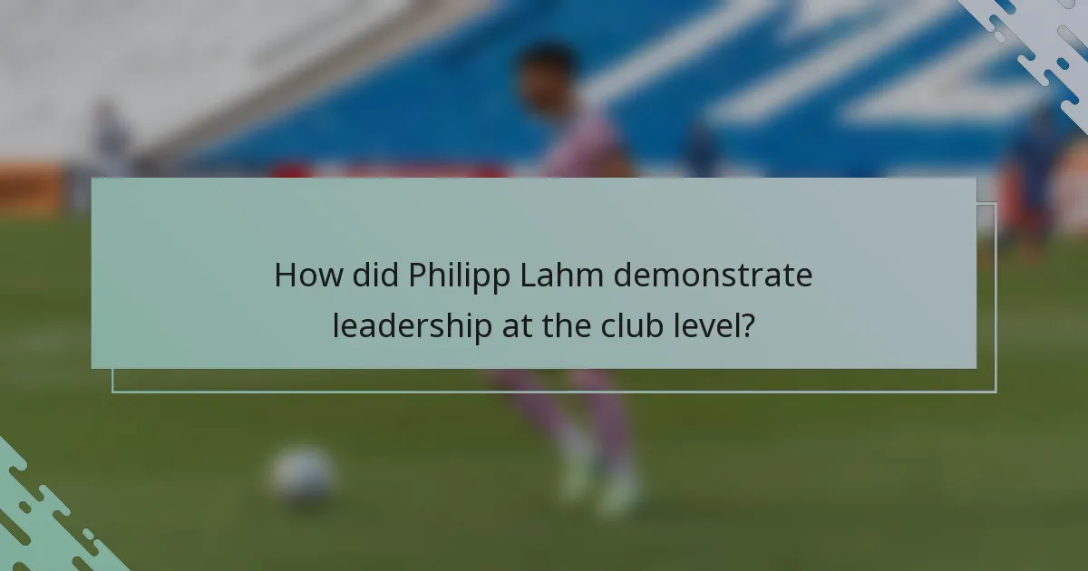 How did Philipp Lahm demonstrate leadership at the club level?