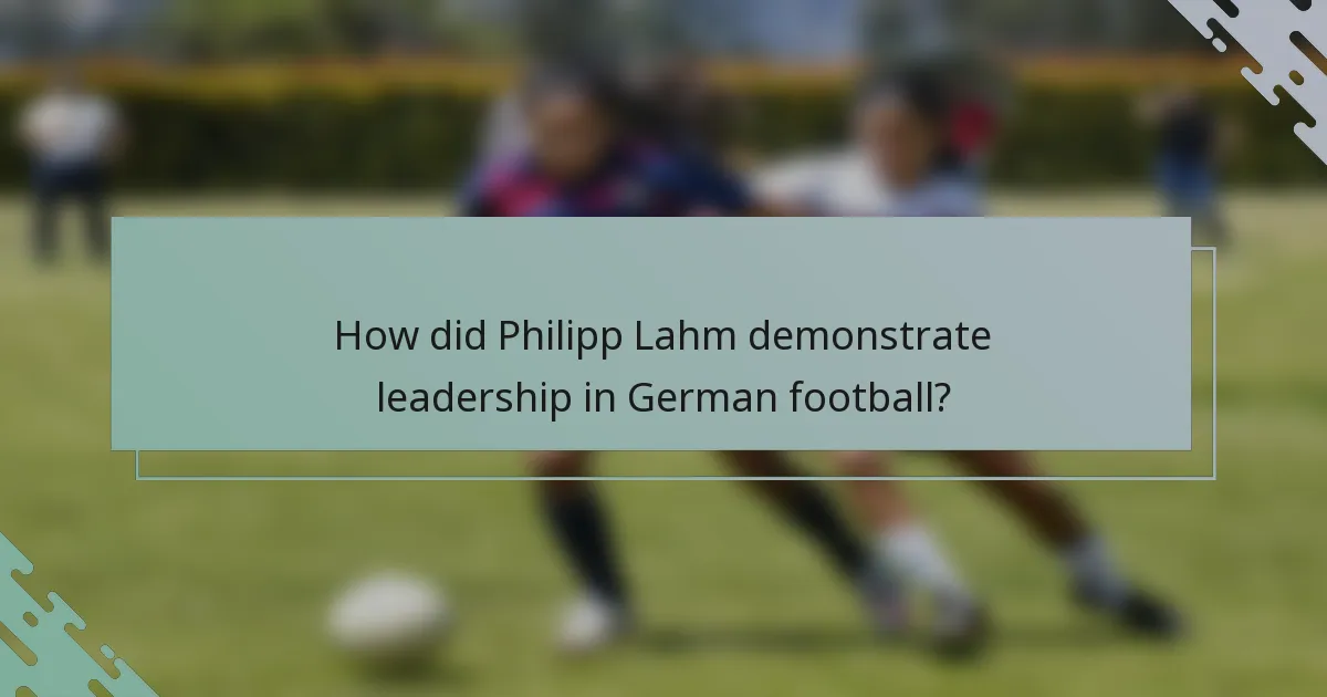 How did Philipp Lahm demonstrate leadership in German football?