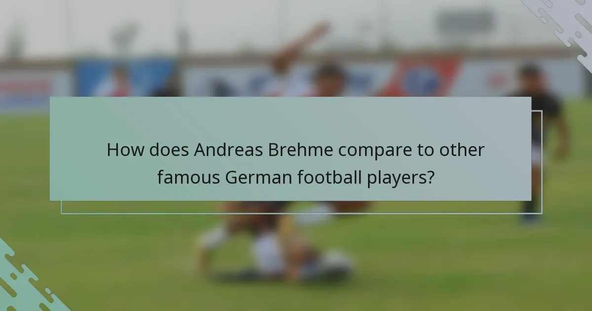 How does Andreas Brehme compare to other famous German football players?