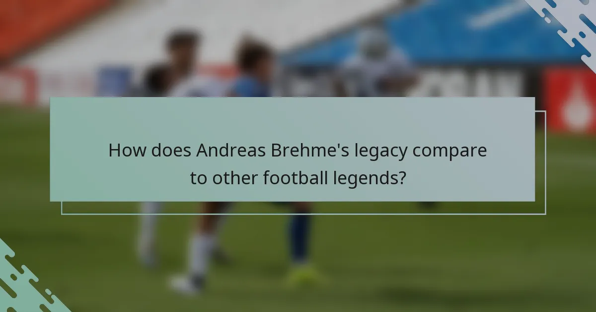 How does Andreas Brehme's legacy compare to other football legends?