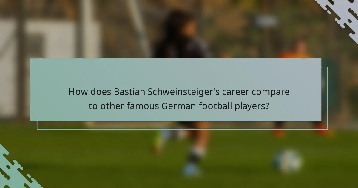 How does Bastian Schweinsteiger's career compare to other famous German football players?
