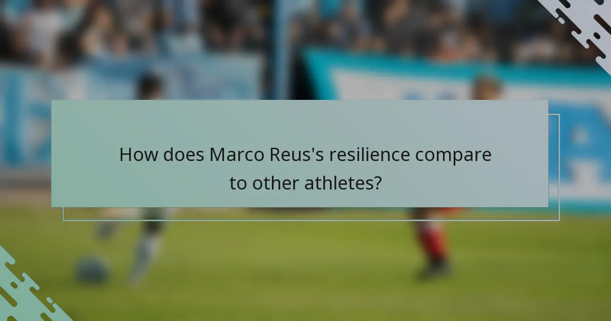 How does Marco Reus's resilience compare to other athletes?