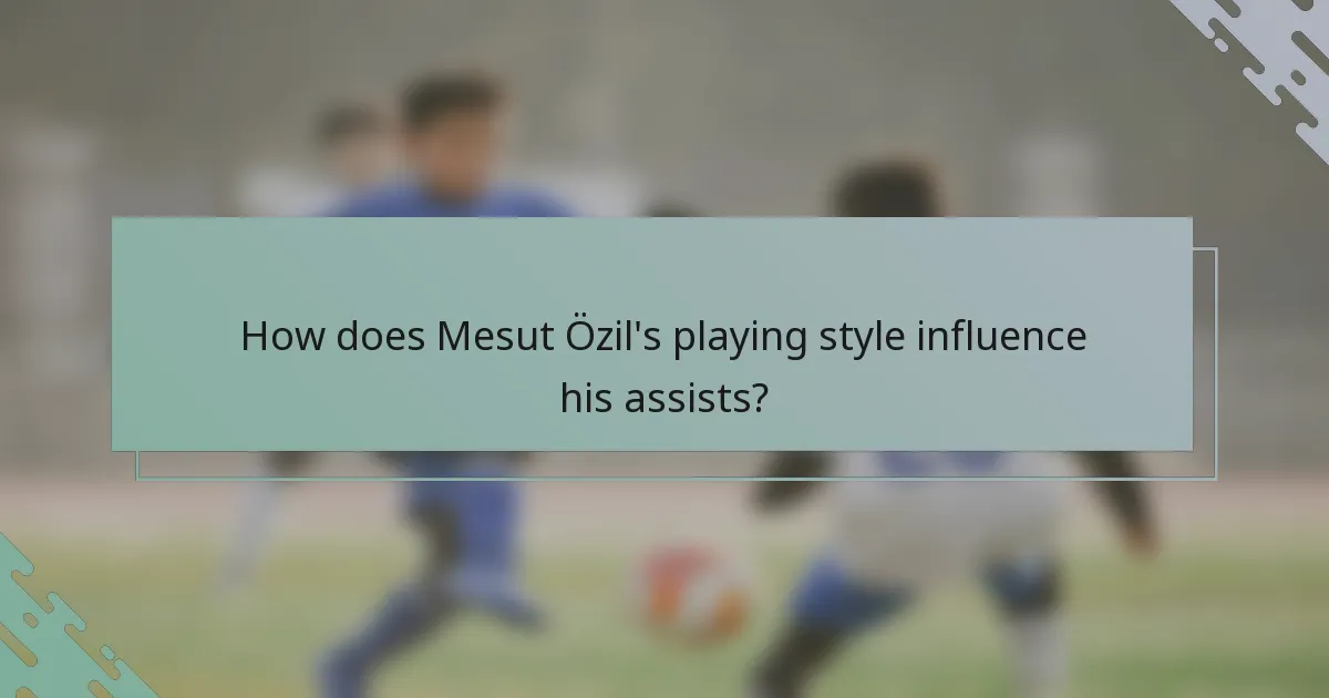 How does Mesut Özil's playing style influence his assists?