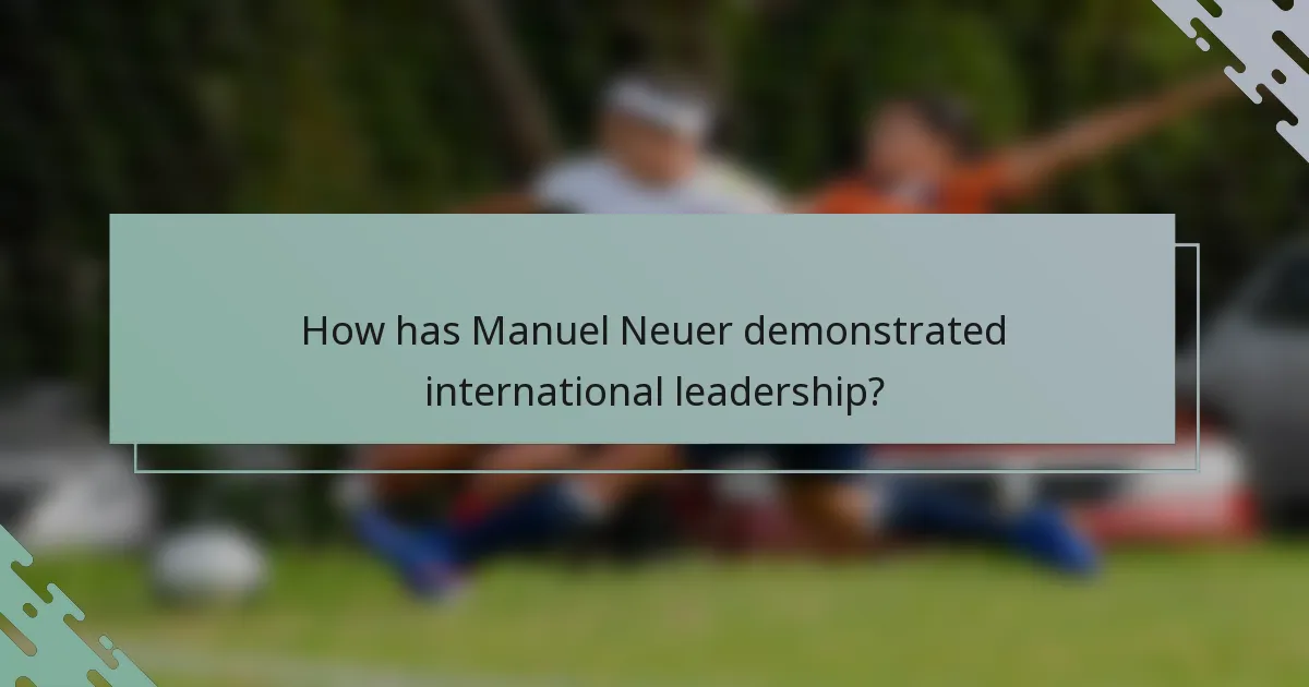 How has Manuel Neuer demonstrated international leadership?