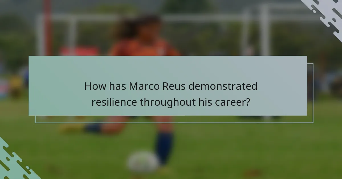 How has Marco Reus demonstrated resilience throughout his career?