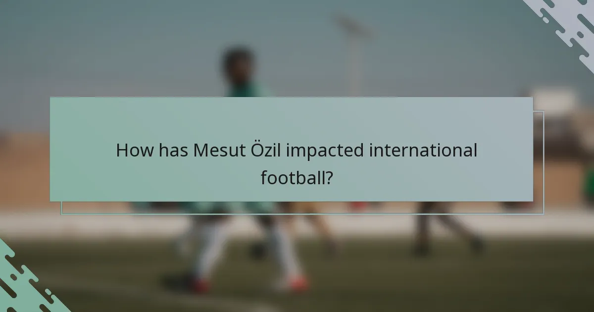 How has Mesut Özil impacted international football?