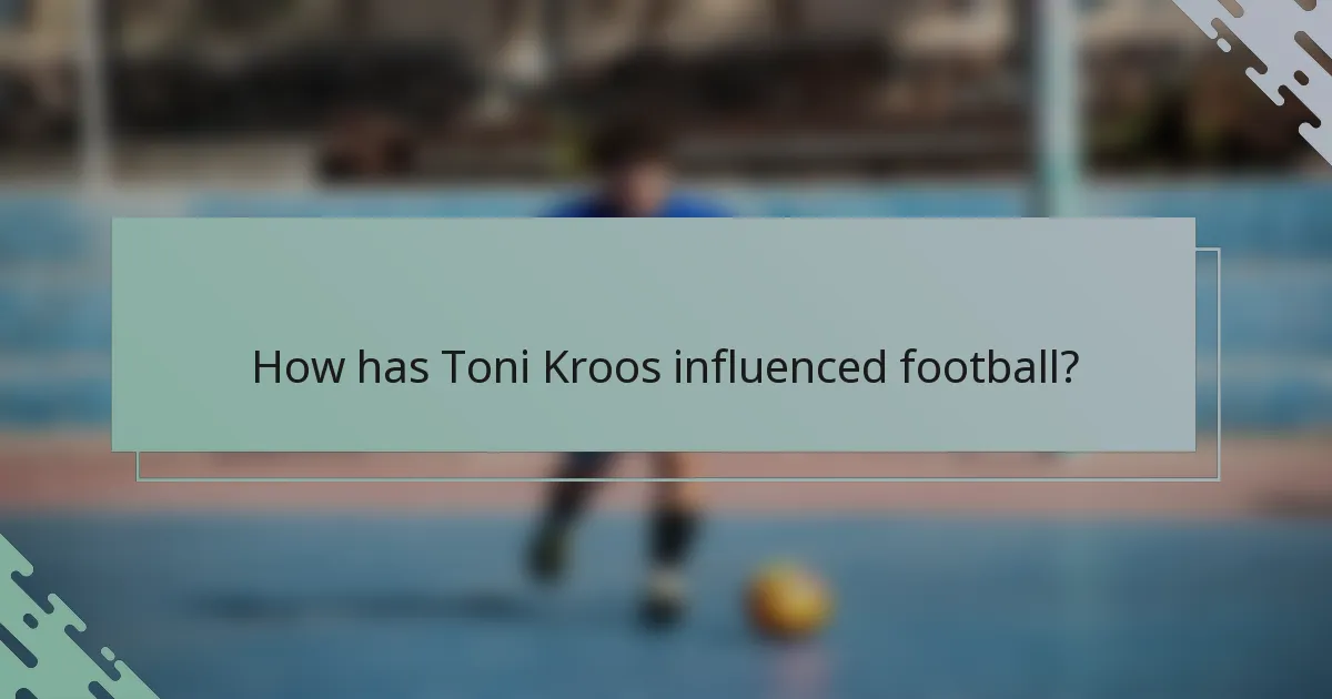 How has Toni Kroos influenced football?
