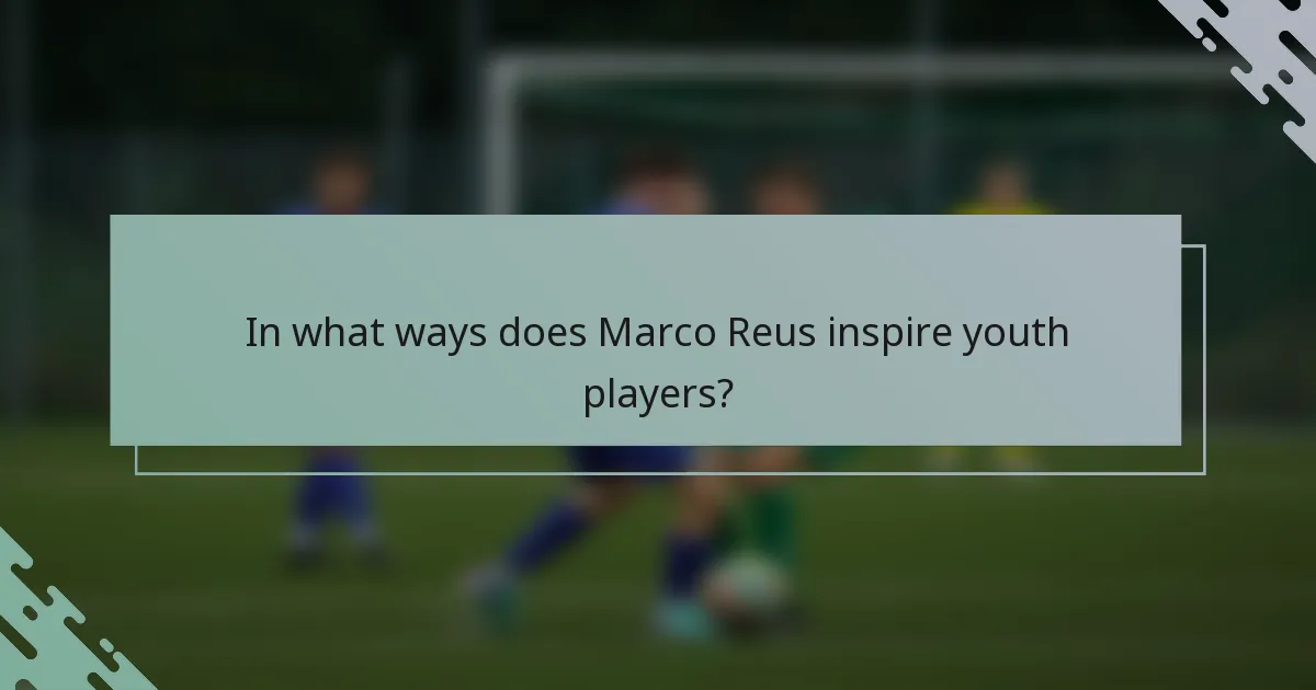 In what ways does Marco Reus inspire youth players?