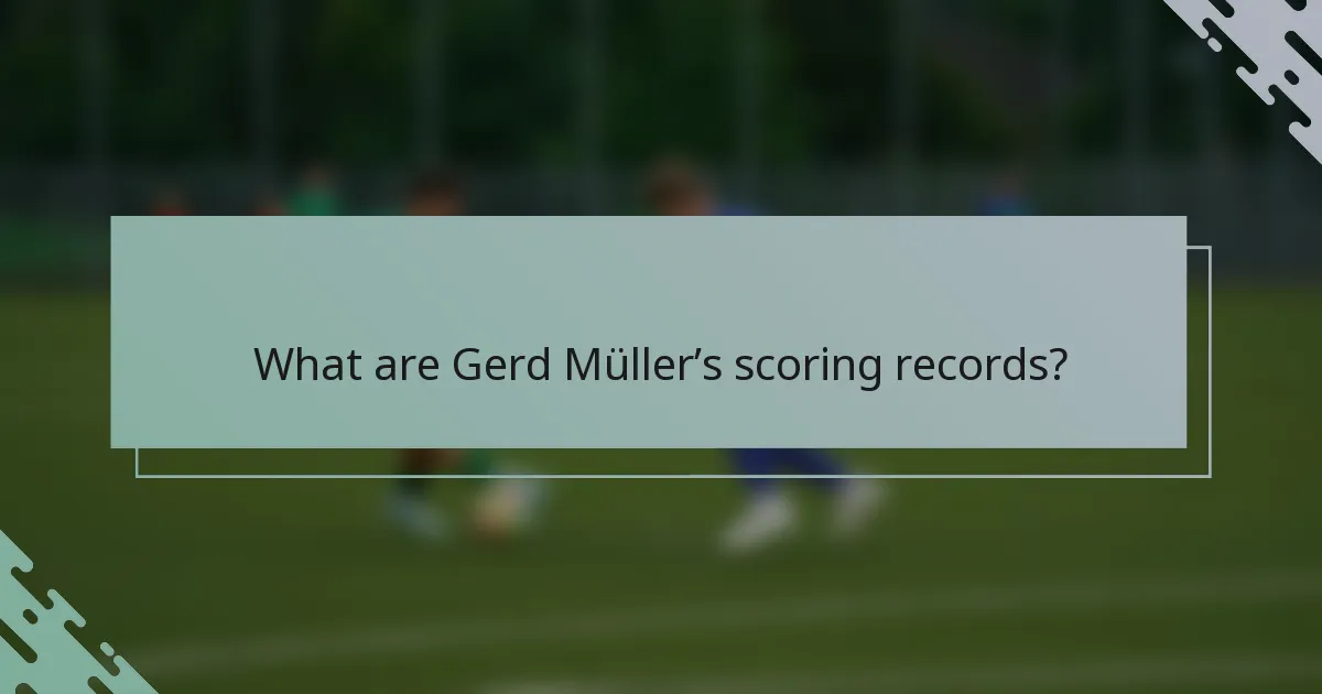 What are Gerd Müller’s scoring records?
