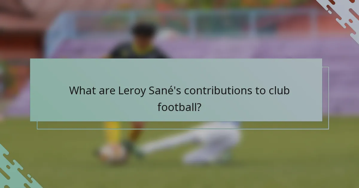 What are Leroy Sané's contributions to club football?