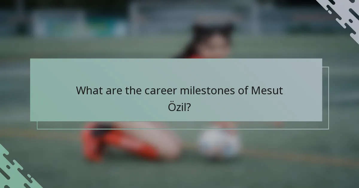 What are the career milestones of Mesut Özil?