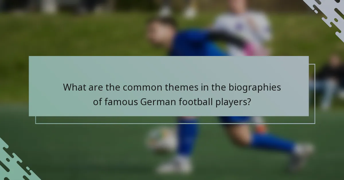 What are the common themes in the biographies of famous German football players?