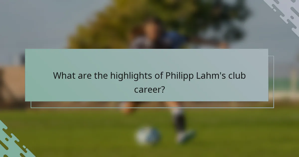 What are the highlights of Philipp Lahm's club career?