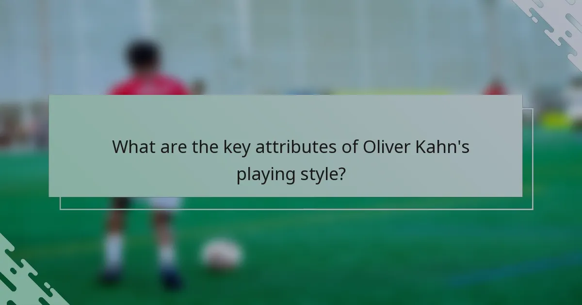 What are the key attributes of Oliver Kahn's playing style?