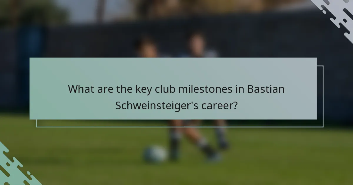 What are the key club milestones in Bastian Schweinsteiger's career?