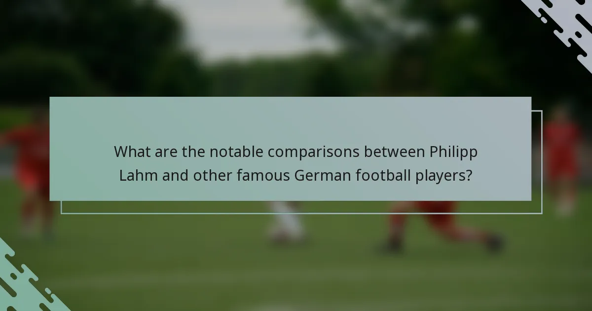 What are the notable comparisons between Philipp Lahm and other famous German football players?