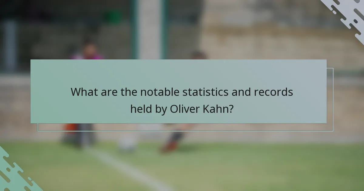 What are the notable statistics and records held by Oliver Kahn?