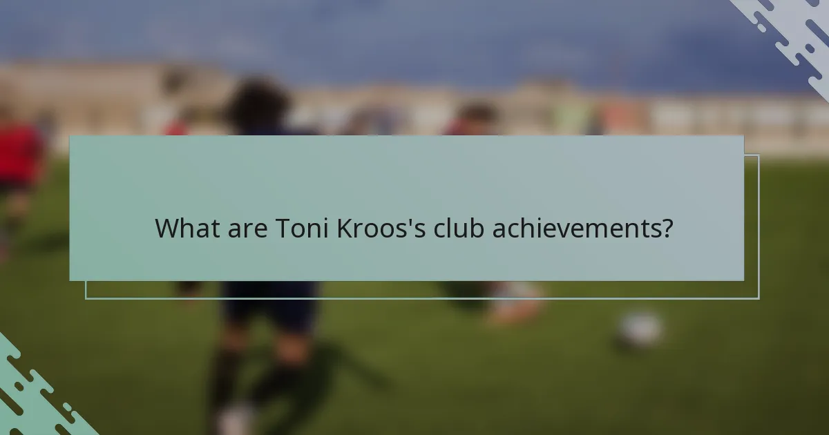 What are Toni Kroos's club achievements?
