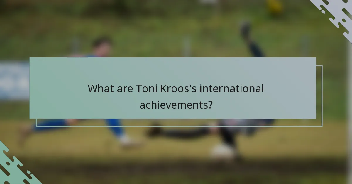 What are Toni Kroos's international achievements?