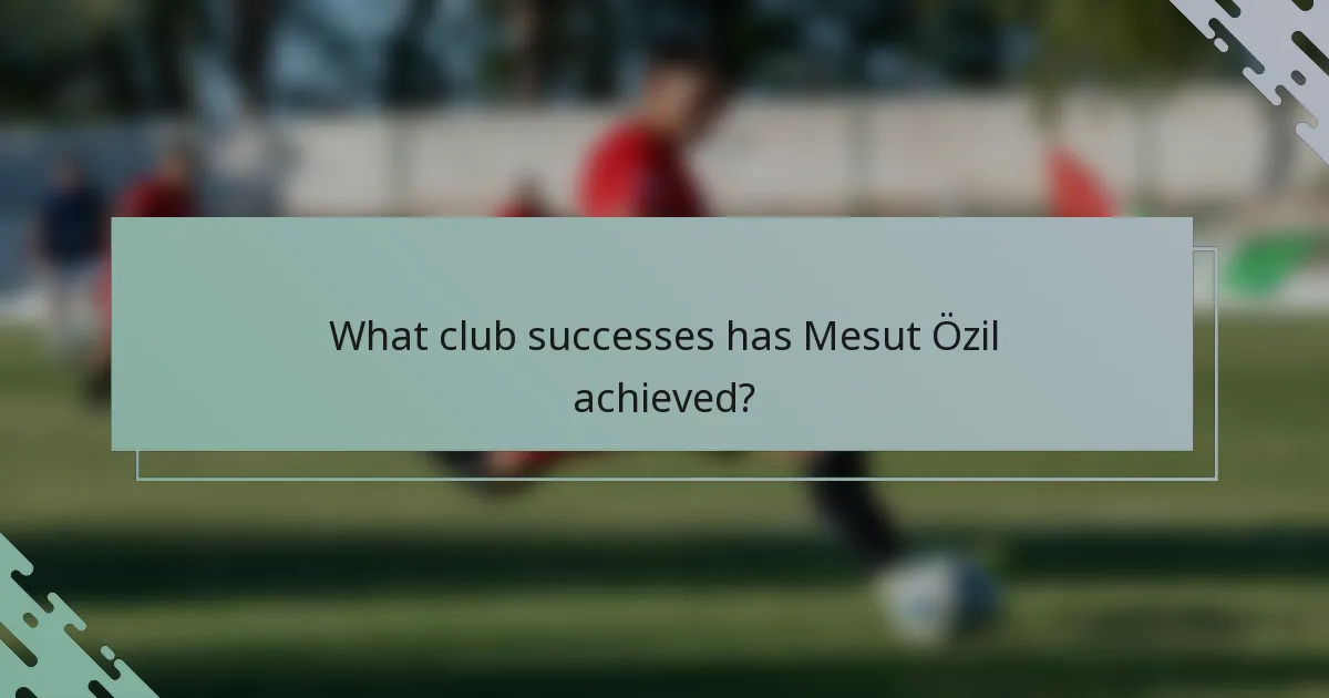 What club successes has Mesut Özil achieved?