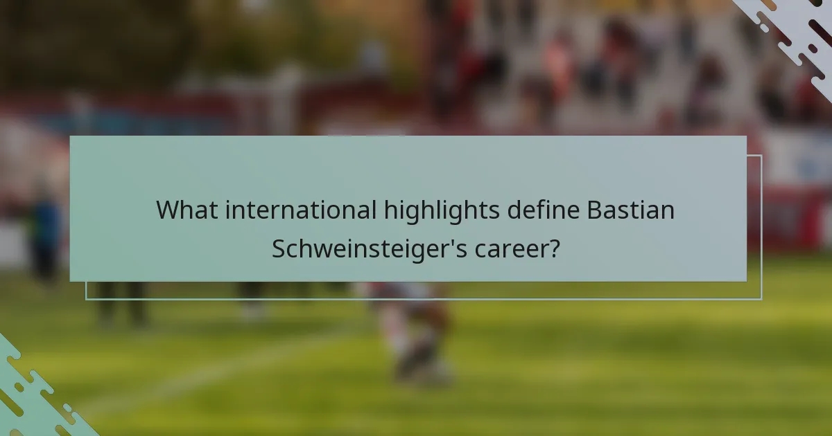 What international highlights define Bastian Schweinsteiger's career?