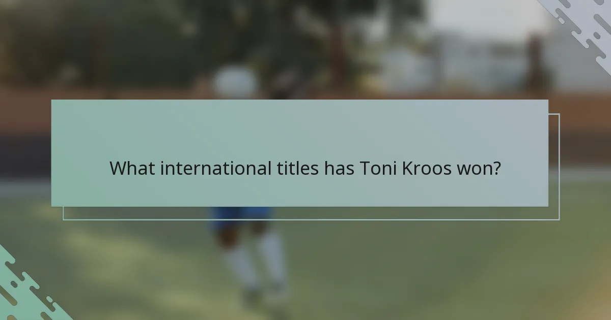 What international titles has Toni Kroos won?