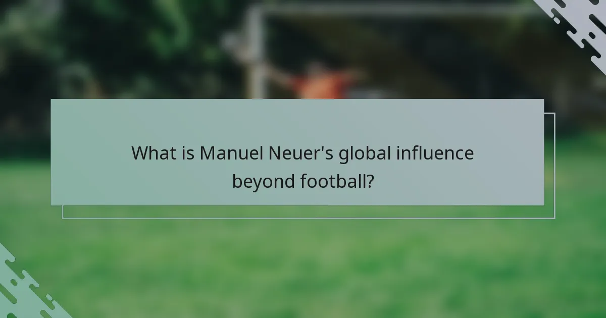 What is Manuel Neuer's global influence beyond football?