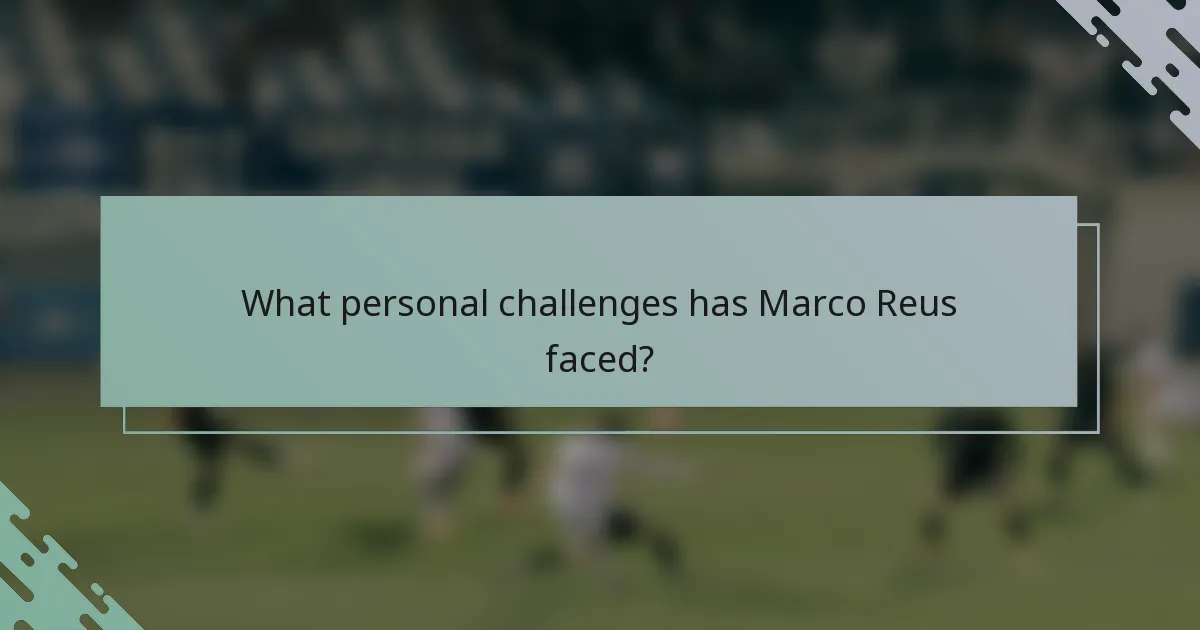 What personal challenges has Marco Reus faced?