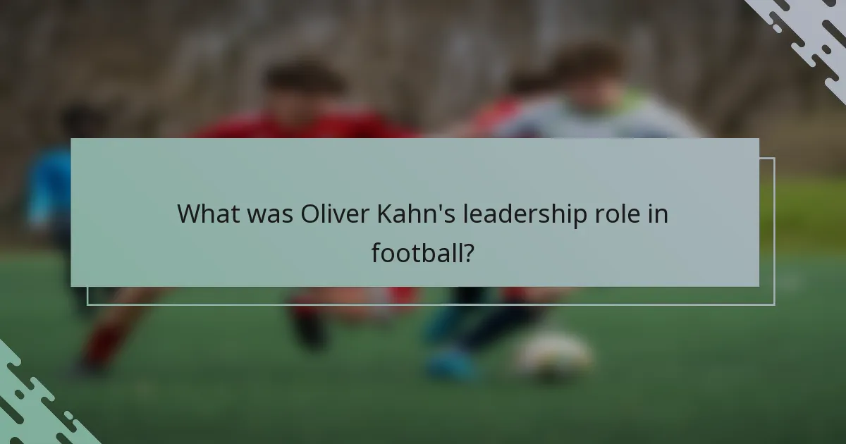 What was Oliver Kahn's leadership role in football?