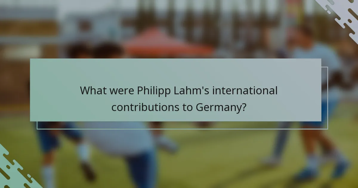 What were Philipp Lahm's international contributions to Germany?