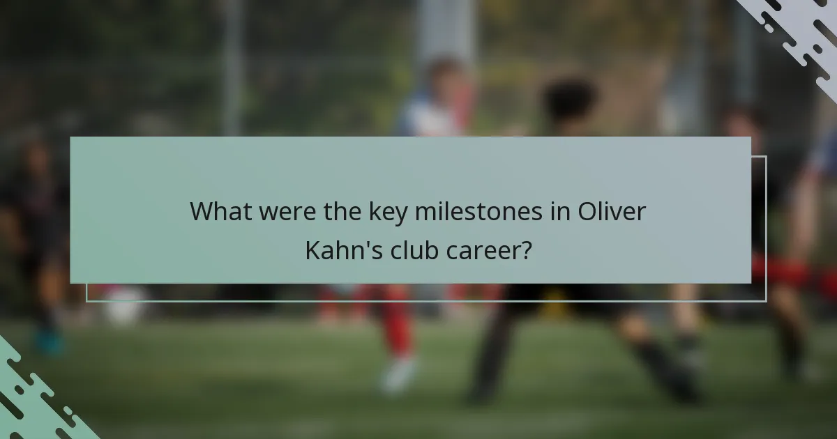 What were the key milestones in Oliver Kahn's club career?