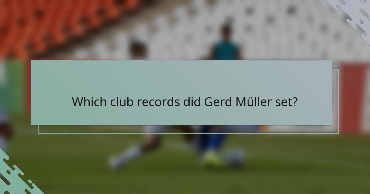 Which club records did Gerd Müller set?