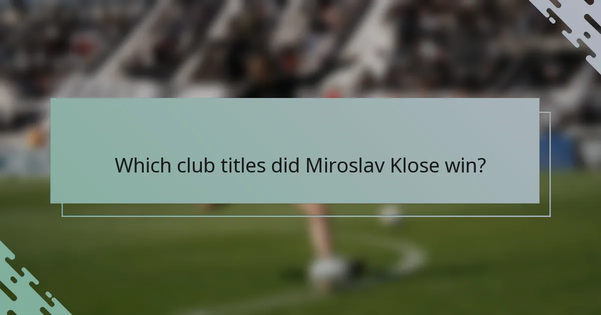 Which club titles did Miroslav Klose win?