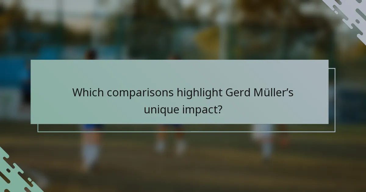 Which comparisons highlight Gerd Müller’s unique impact?