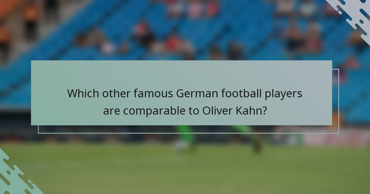 Which other famous German football players are comparable to Oliver Kahn?