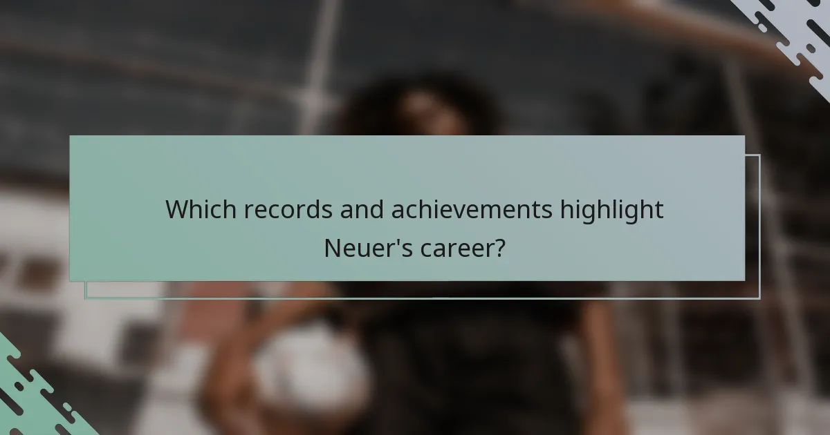 Which records and achievements highlight Neuer's career?